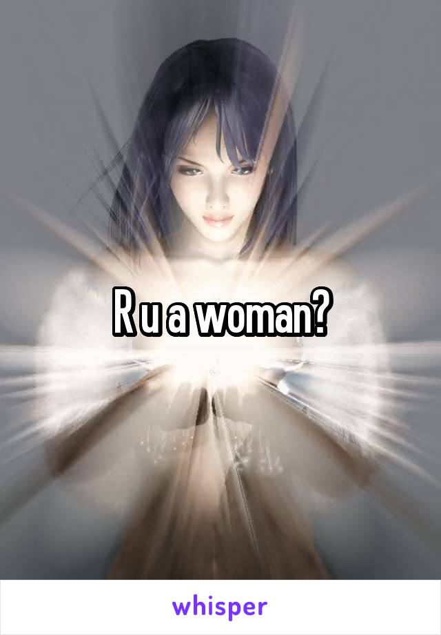 R u a woman?