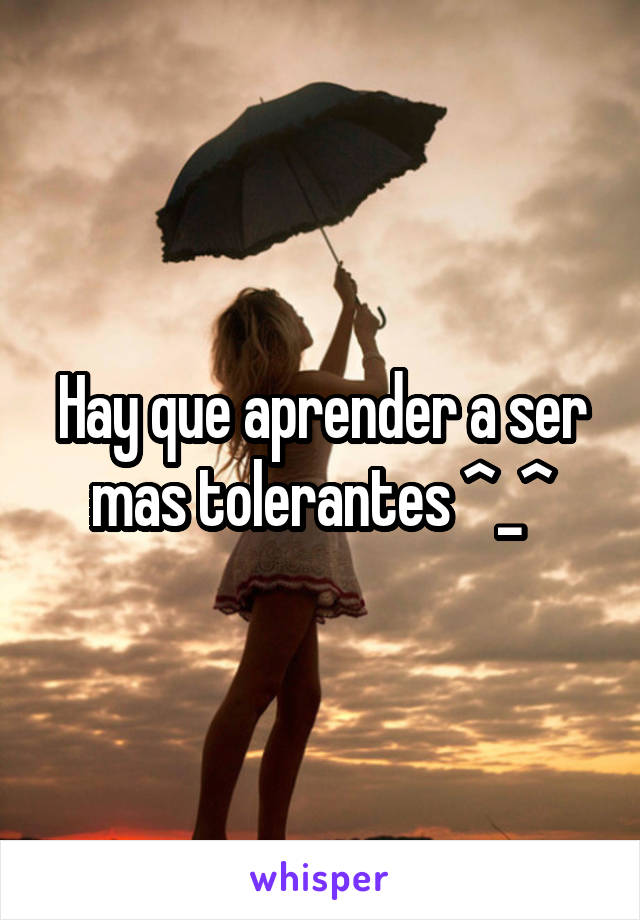 Hay que aprender a ser mas tolerantes ^_^