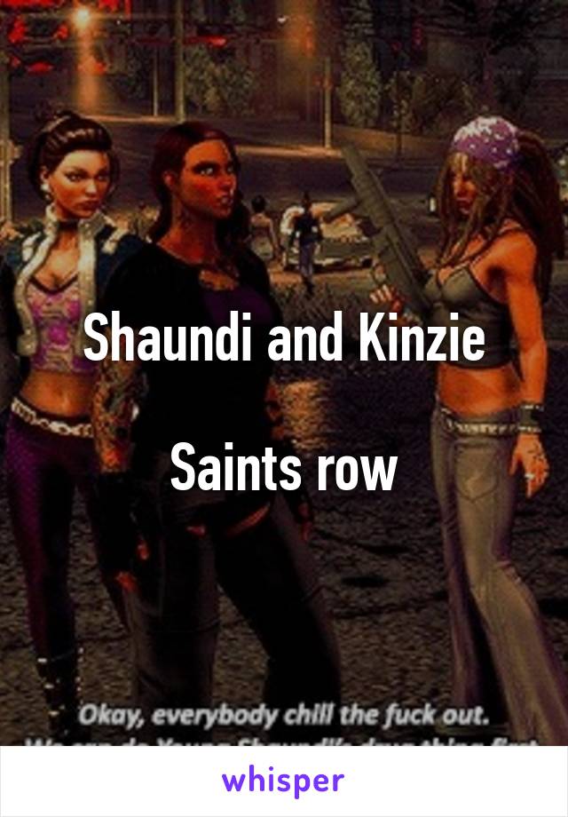 Shaundi and Kinzie

Saints row