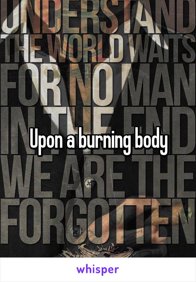 Upon a burning body