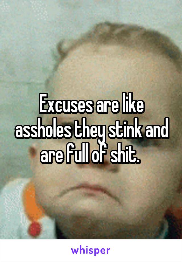 Excuses are like assholes they stink and are full of shit. 