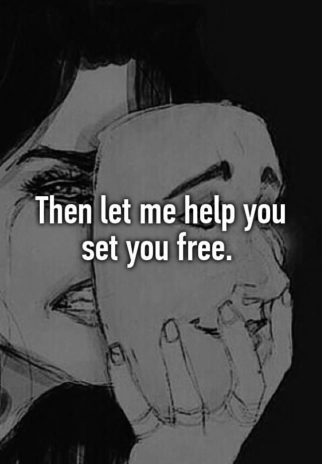 Then Let Me Help You Set You Free