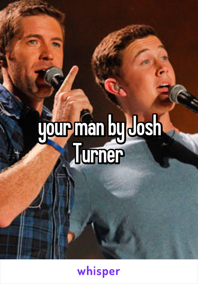 your man by Josh Turner 