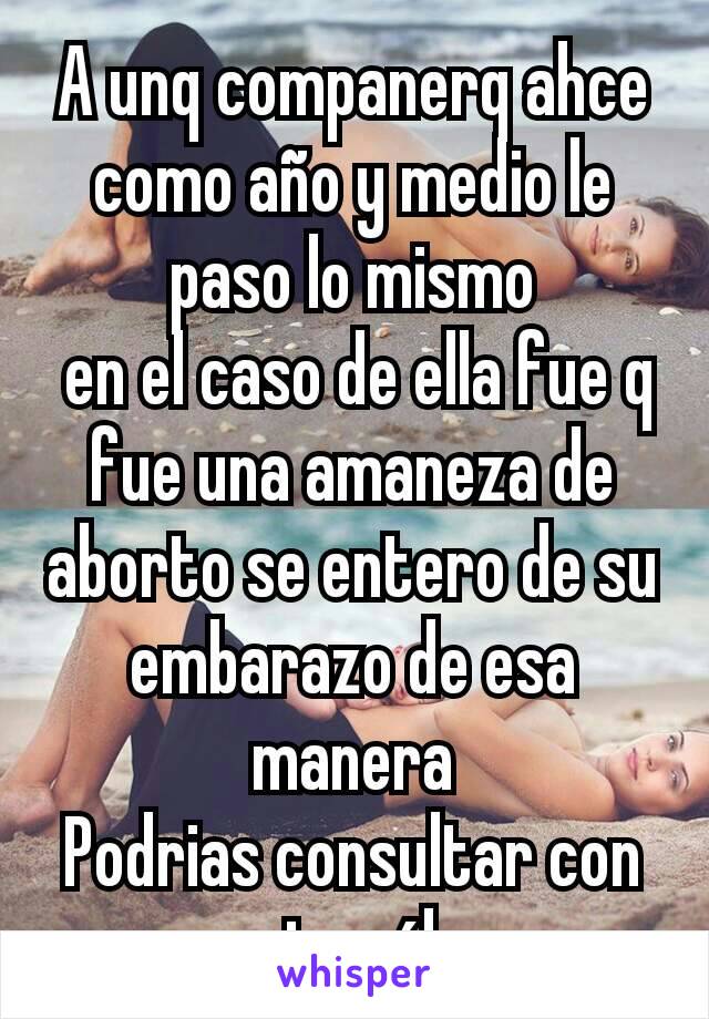 A unq companerq ahce como año y medio le paso lo mismo
 en el caso de ella fue q fue una amaneza de aborto se entero de su embarazo de esa manera
Podrias consultar con un ginecólogo