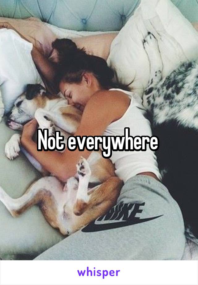 Not everywhere 