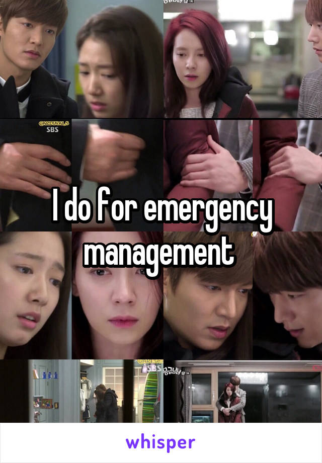 I do for emergency management 