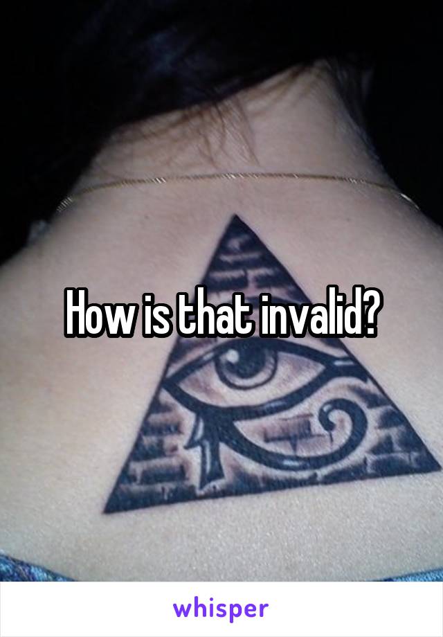 How is that invalid?