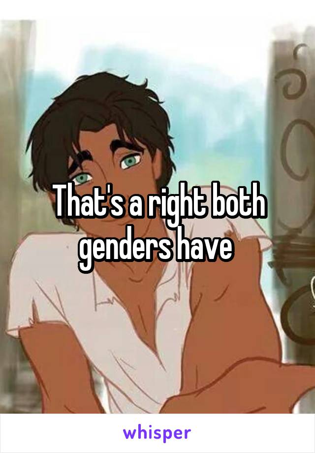 That's a right both genders have 