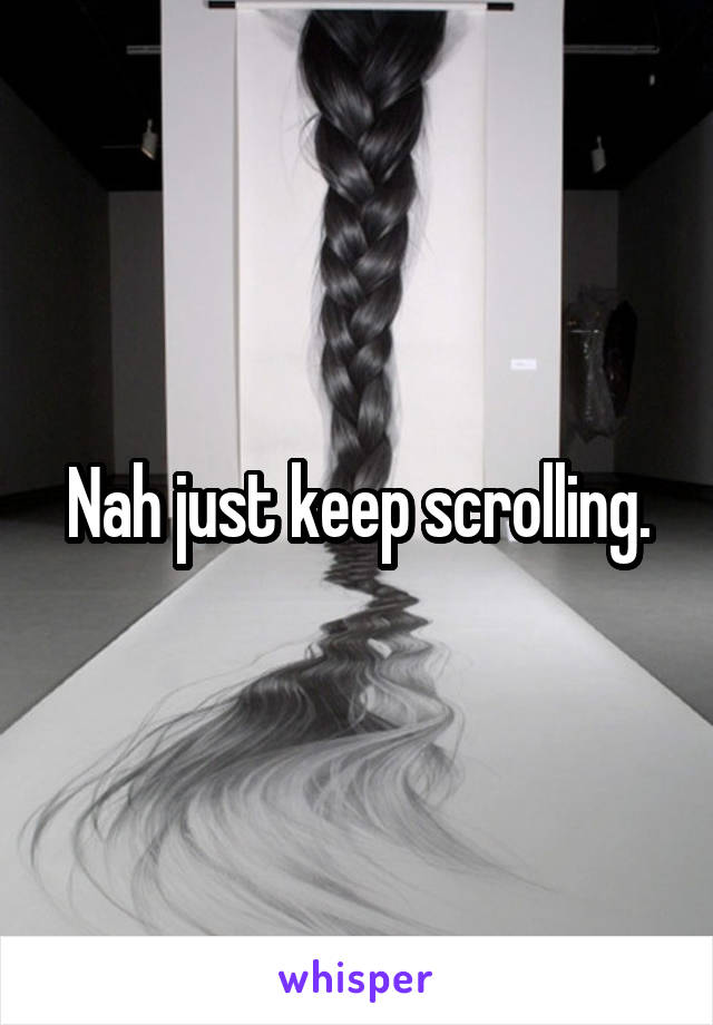 Nah just keep scrolling.