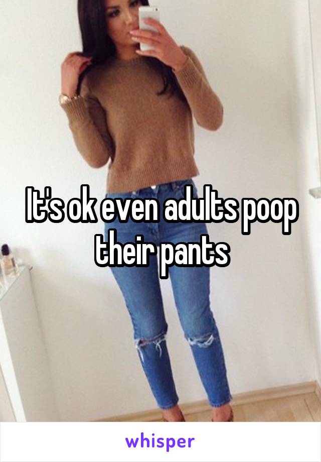 It's ok even adults poop their pants