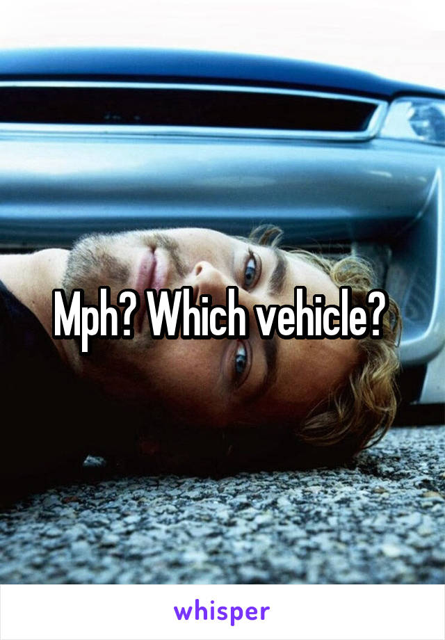 Mph? Which vehicle? 