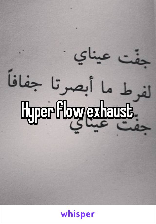 Hyper flow exhaust 