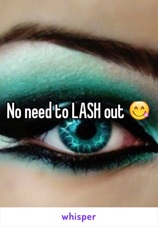 No need to LASH out 😋