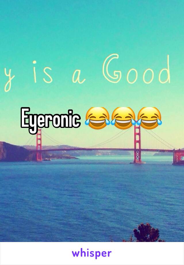 Eyeronic 😂😂😂