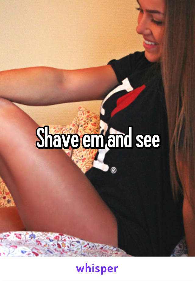 Shave em and see