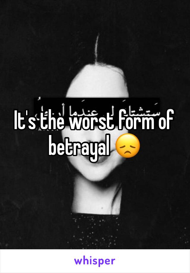 It's the worst form of betrayal 😞