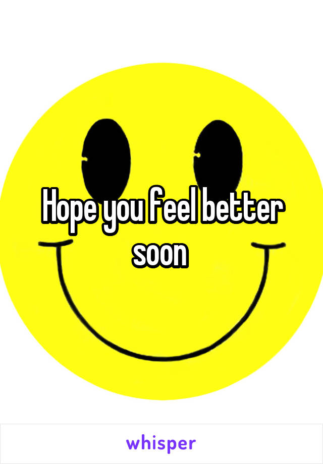 Hope you feel better soon 