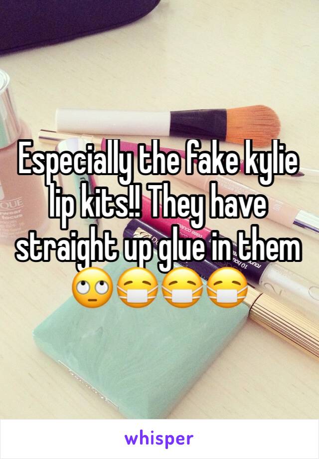 Especially the fake kylie lip kits!! They have straight up glue in them 🙄😷😷😷