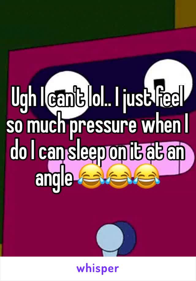 Ugh I can't lol.. I just feel so much pressure when I do I can sleep on it at an angle 😂😂😂