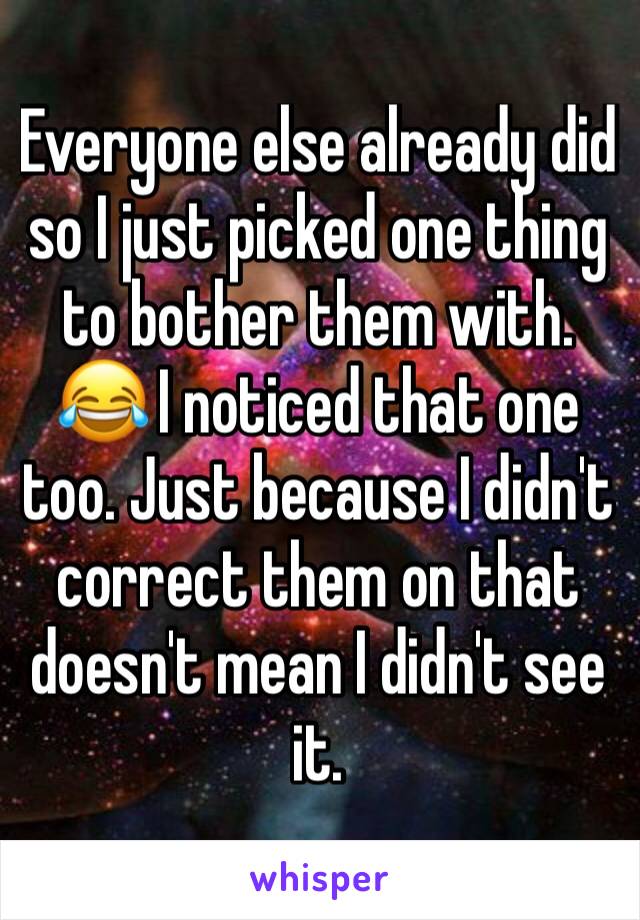 Everyone else already did so I just picked one thing to bother them with. 😂 I noticed that one too. Just because I didn't correct them on that doesn't mean I didn't see it. 