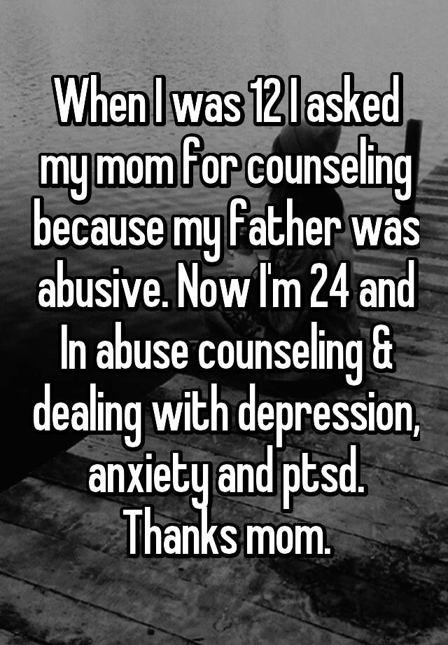 when-i-was-12-i-asked-my-mom-for-counseling-because-my-father-was