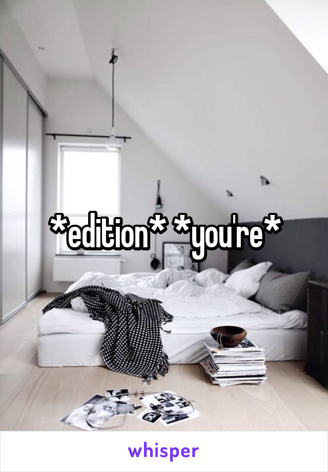 *edition* *you're*