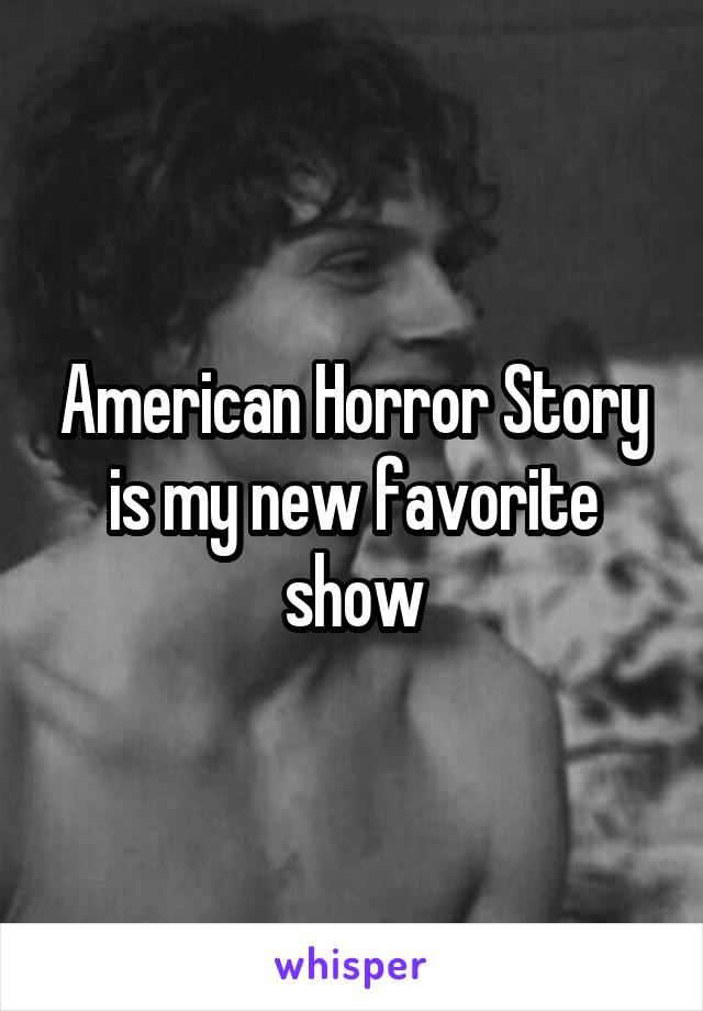 American Horror Story is my new favorite show