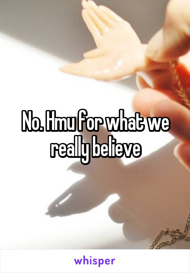 No. Hmu for what we really believe