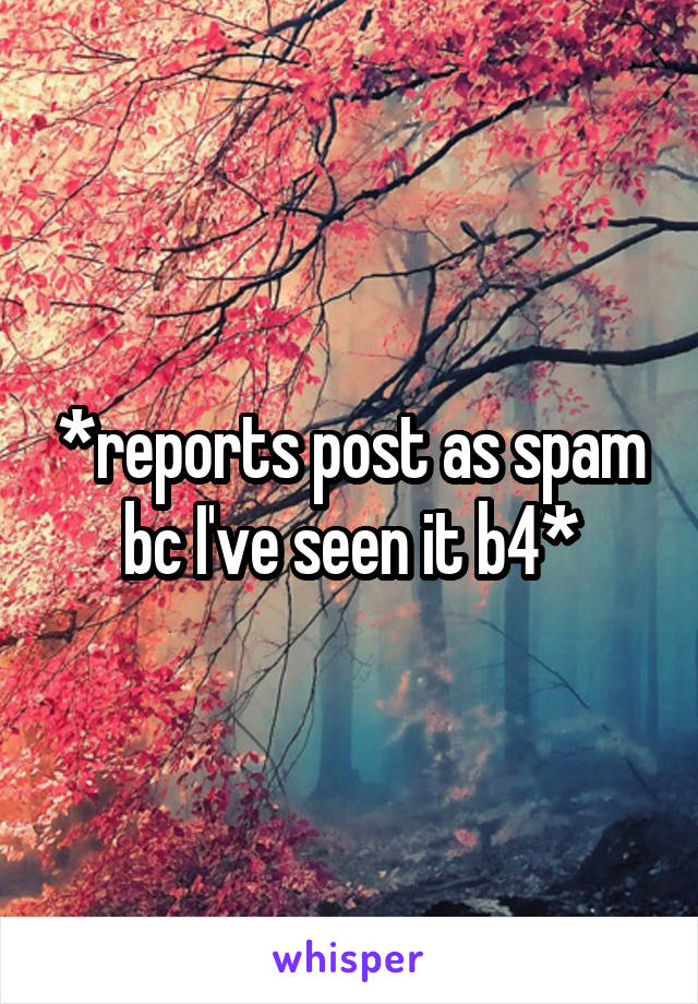 *reports post as spam bc I've seen it b4*