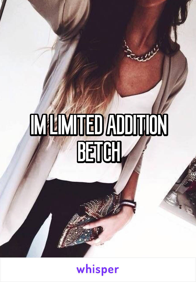 IM LIMITED ADDITION BETCH