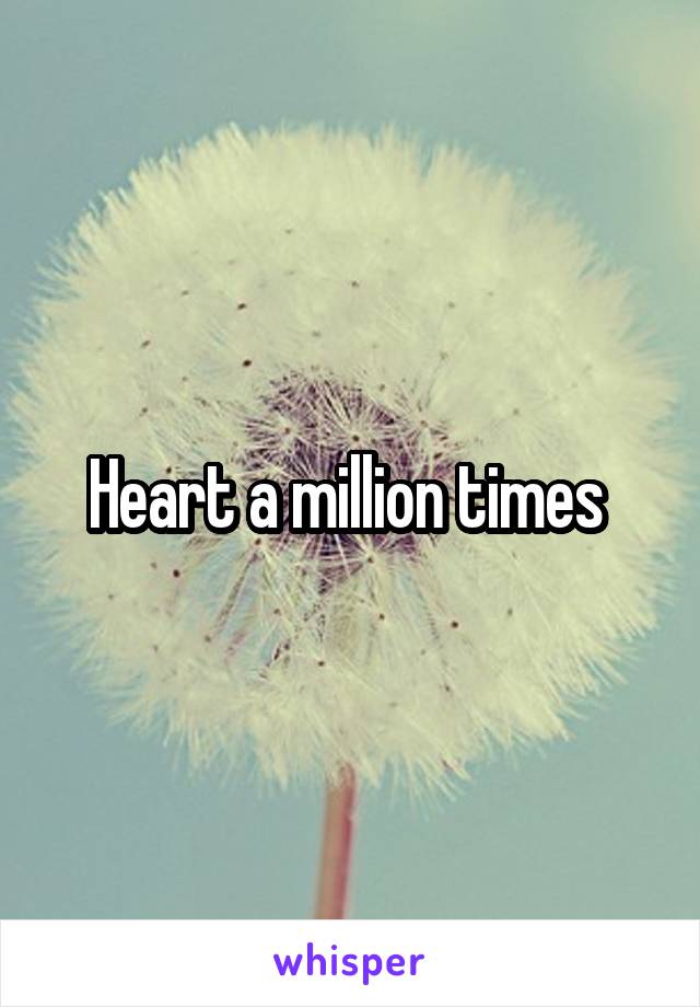 Heart a million times 