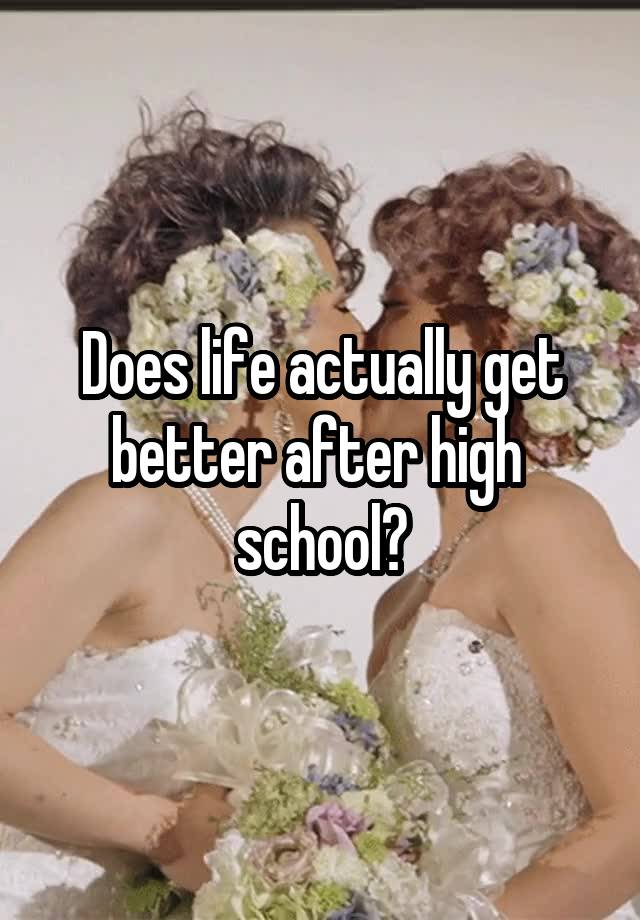 does-life-actually-get-better-after-high-school