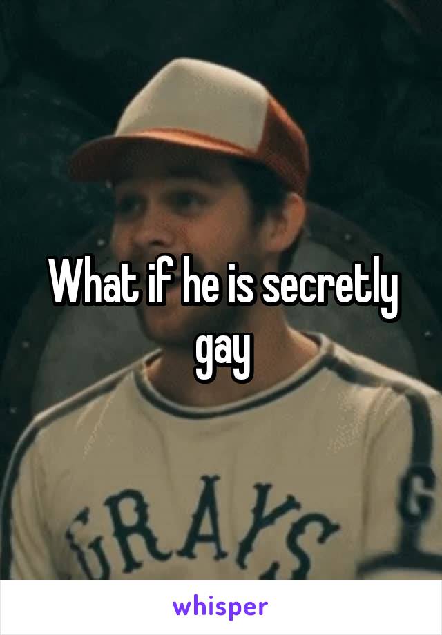 What if he is secretly gay