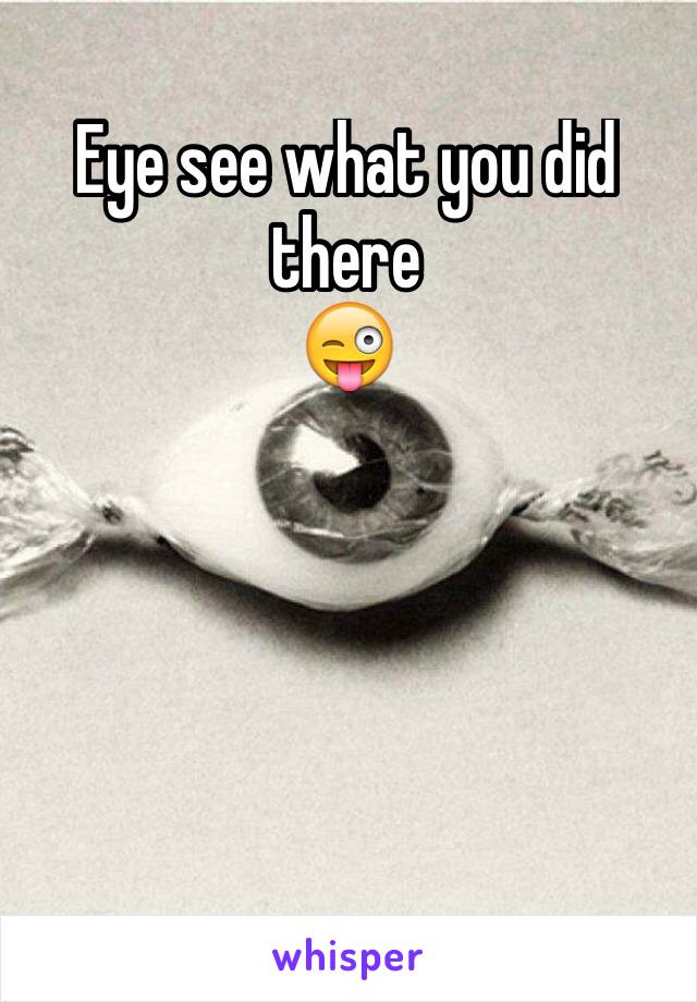 Eye see what you did there
😜