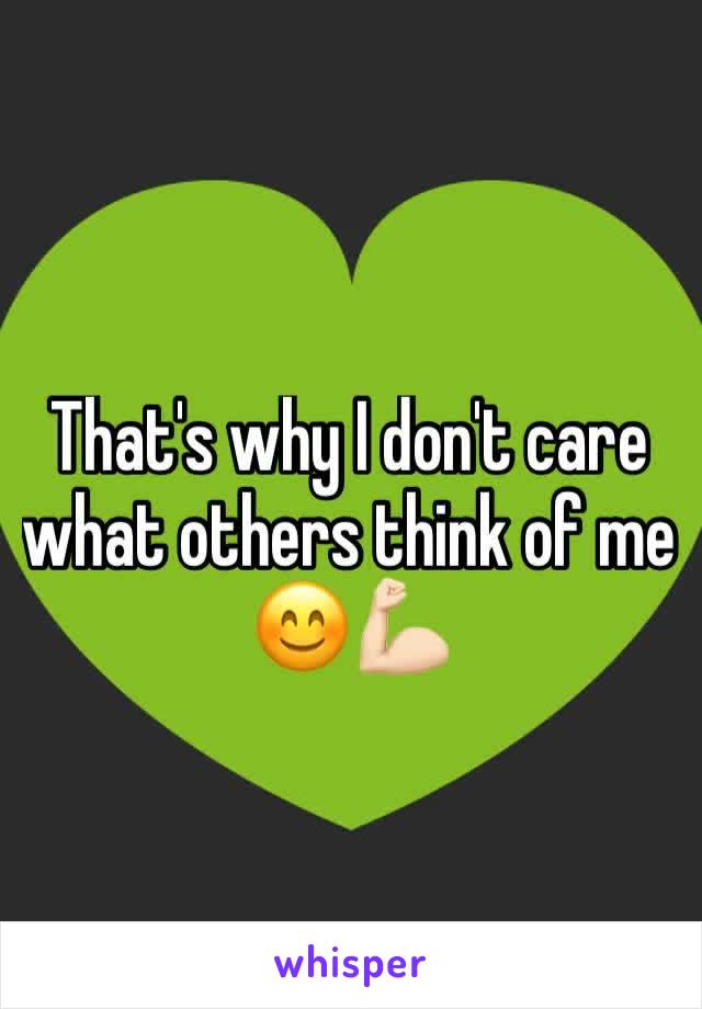 That's why I don't care what others think of me 😊💪🏻