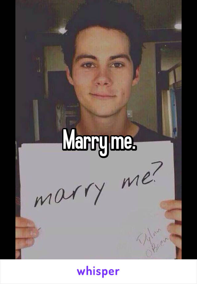 Marry me.