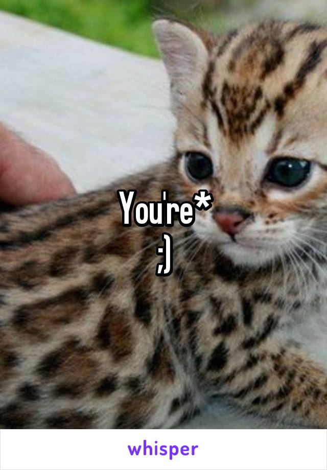 You're*
;)