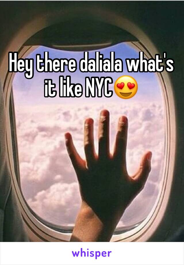 Hey there daliala what's it like NYC😍