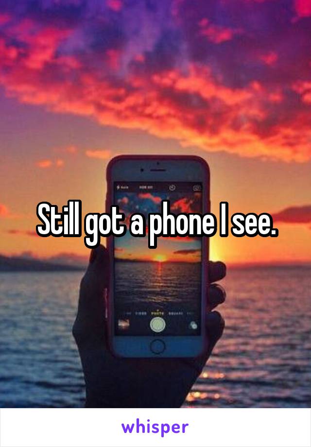 Still got a phone I see.