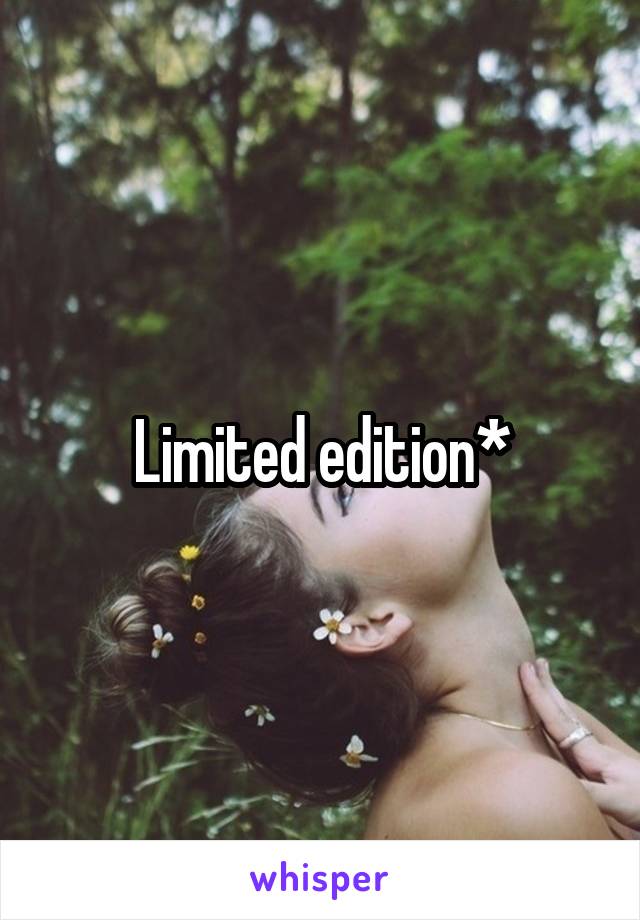 Limited edition*
