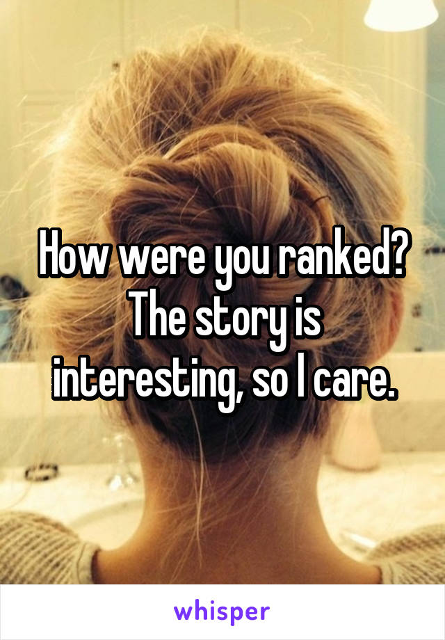 How were you ranked? The story is interesting, so I care.