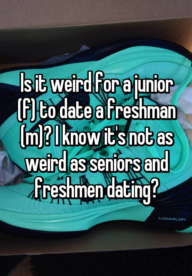 is-it-weird-for-a-junior-f-to-date-a-freshman-m-i-know-it-s-not-as