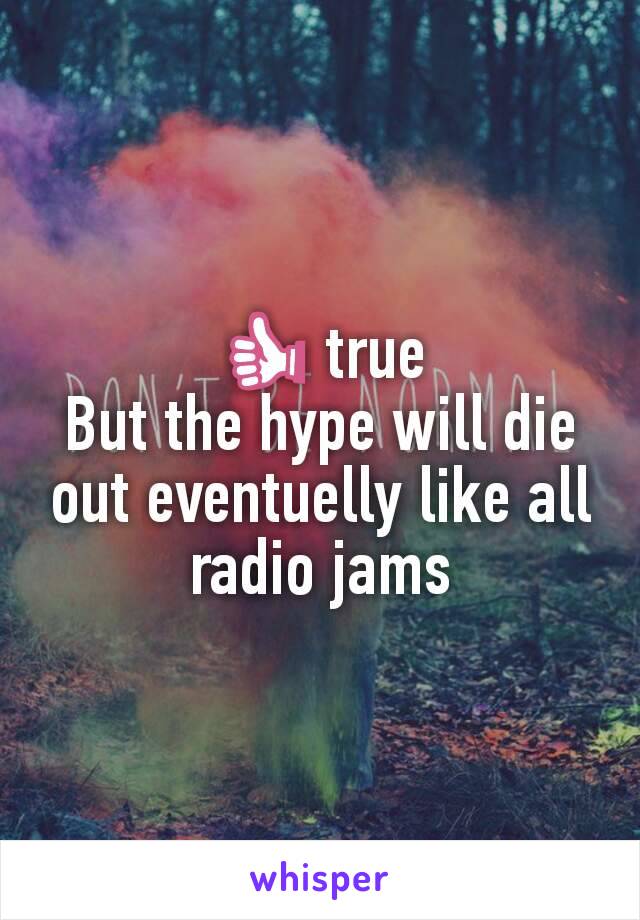 👍 true
But the hype will die out eventuelly like all radio jams