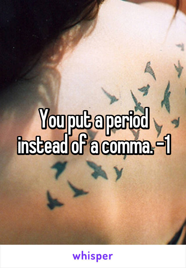 You put a period instead of a comma. -1