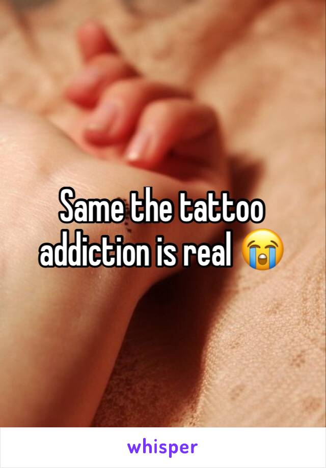 Same the tattoo addiction is real 😭