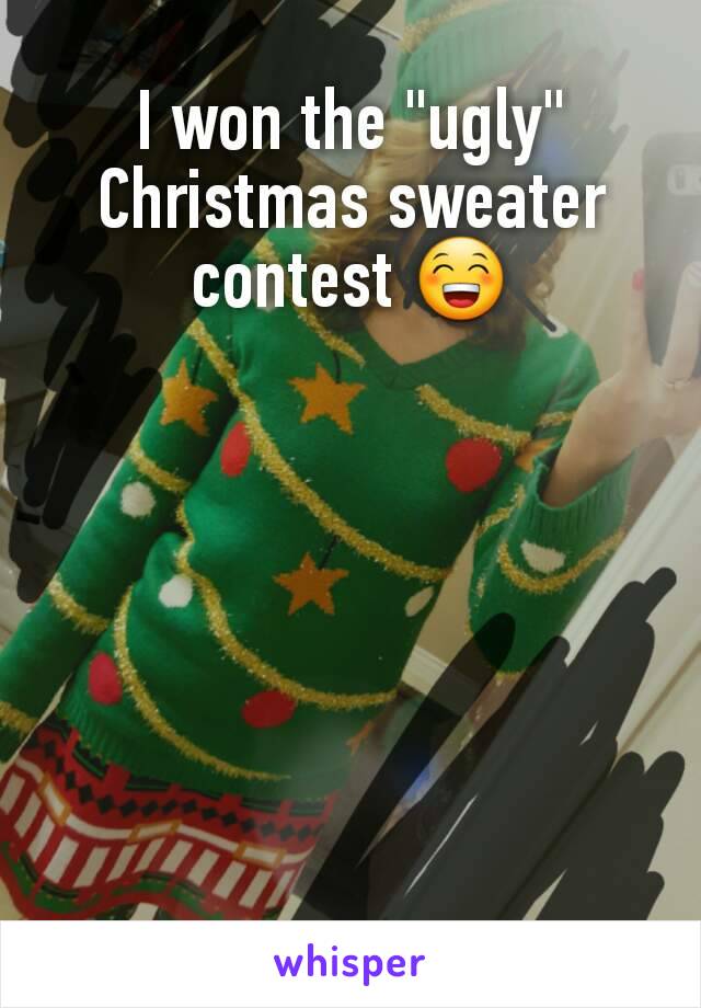 I won the "ugly" Christmas sweater contest 😁