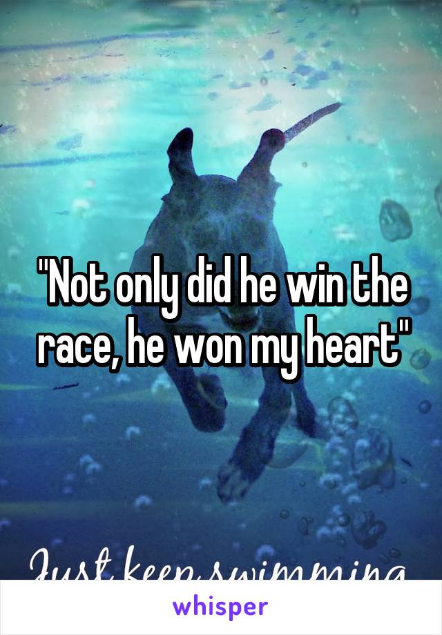 "Not only did he win the race, he won my heart"