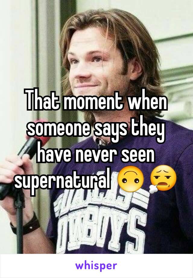 That moment when someone says they have never seen supernatural 🙃😧