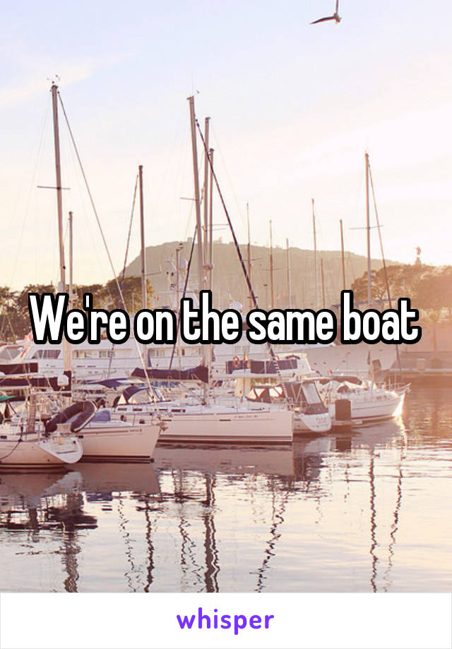 We're on the same boat 