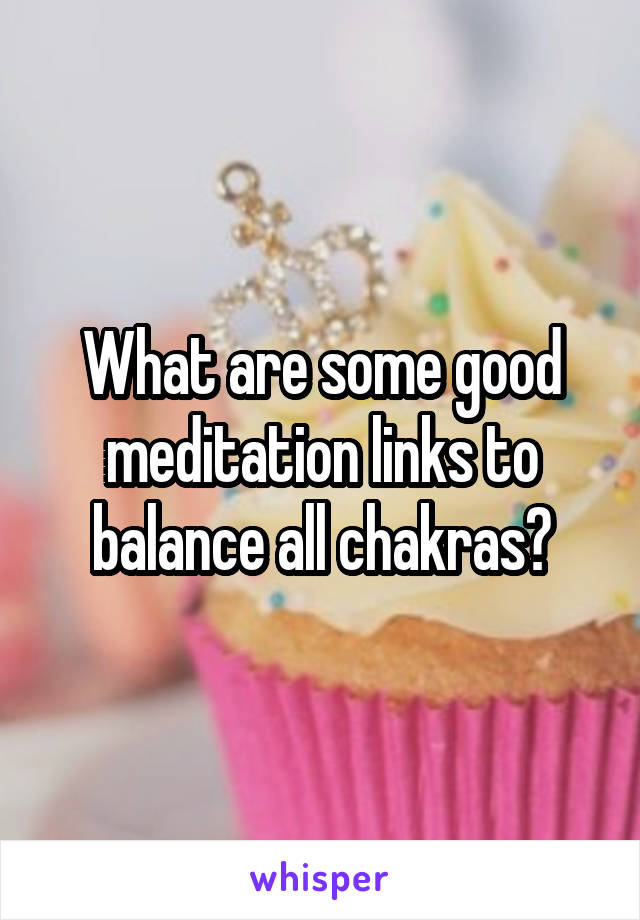 What are some good meditation links to balance all chakras?